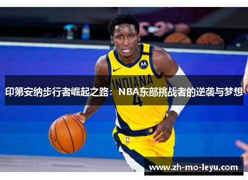 印第安纳步行者崛起之路:NBA东部挑战者的逆袭与梦想 印第安纳步行者崛起之路:NBA东部挑战者的逆袭与梦想